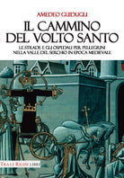 Cover of cammino del volto santo. Le strade e gli ospedali per pellegrini nella Valle del Serchio in epoca medievale