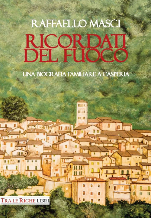 Cover of Ricordati del fuoco. Una biografia familiare a Casperia