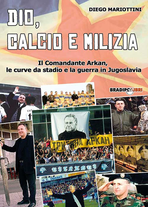 Cover of Dio, calcio e milizia. Il comandante Arkan, le curve da stadio e la guerra in Jugoslavia