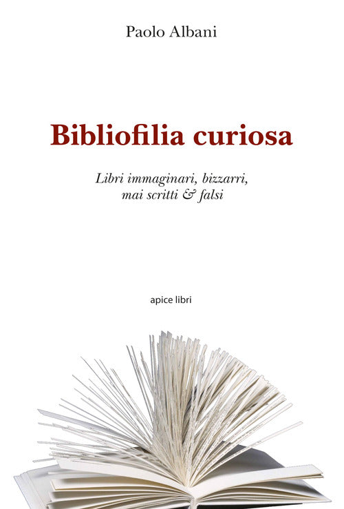 Cover of Bibliofilia curiosa. Libri immaginari, bizzarri, mai scritti & falsi