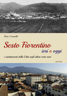 Cover of Sesto Fiorentino ieri e oggi. I cambiamenti della città negli ultimi cento anni