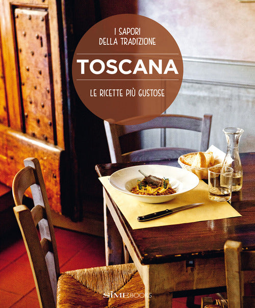 Toscana. Le ricette pi gustose. I sapori della tradizione