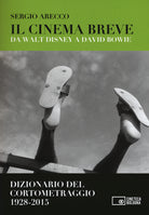 Cover of cinema breve. Da Walt Disney a David Bowie. Dizionario del cortometraggio (1928-2015)