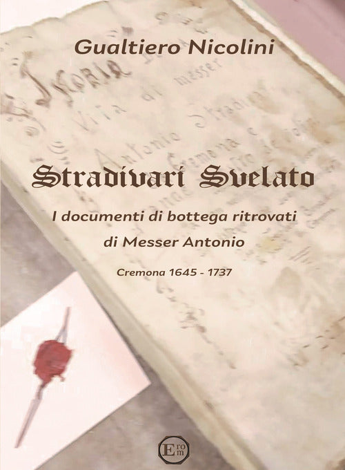 Cover of Stradivari svelato. I documenti di bottega ritrovati di Messer Antonio. Cremona 1645-1737