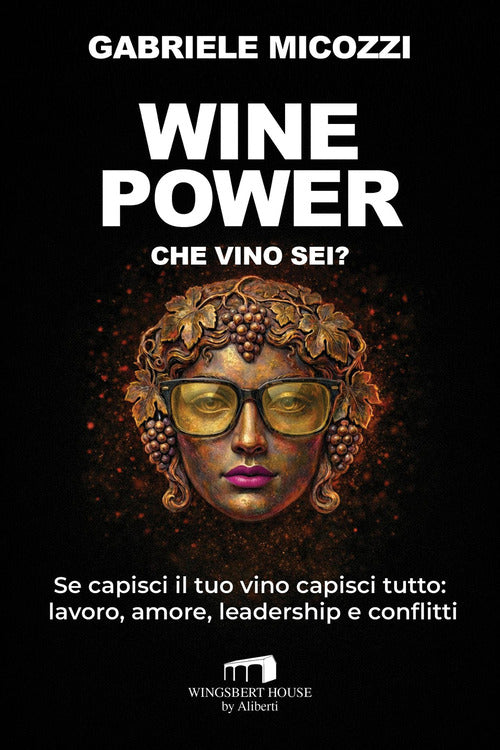 Wine Power. Che vino sei? Se capisci il tuo vino capisci tutto: lavoro, amore, leadership e conflitti