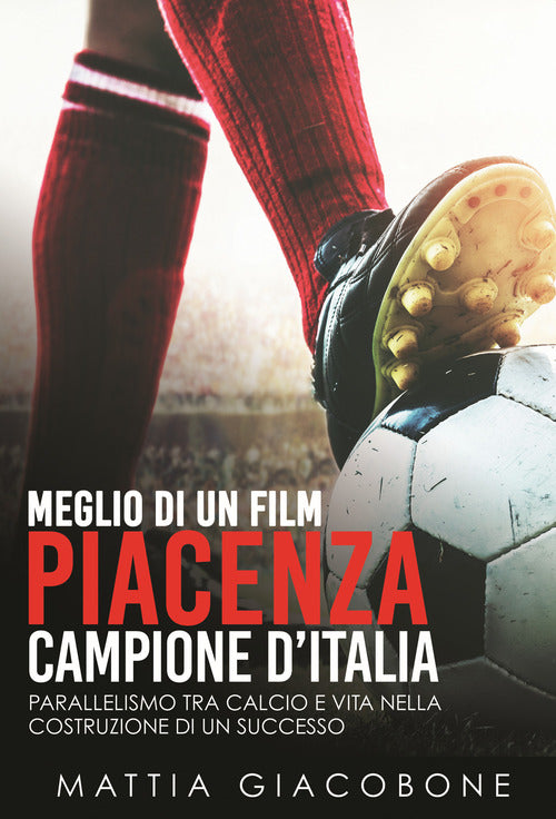 Cover of Meglio di un film. Piacenza Campo. Parallelismo tra calcio e vita nella costruzione di un successo