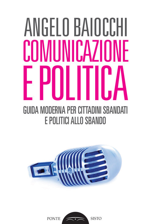 Cover of Comunicazione e politica. Guida moderna per cittadini sbandati e politici allo sbando