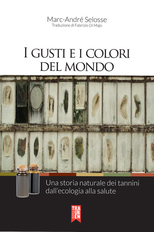 Cover of gusti e i colori del mondo. Una storia naturale dei tannini dall'ecologia alla salute