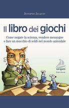 Cover of libro dei giochi. Come negare la scienza, vendere menzogne e fare un mucchio di soldi nel mondo aziendale