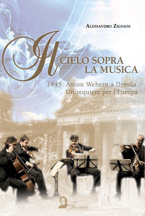 Cover of cielo sopra la musica. 1945: Anton Webern a Dresda. Un requiem per l'Europa