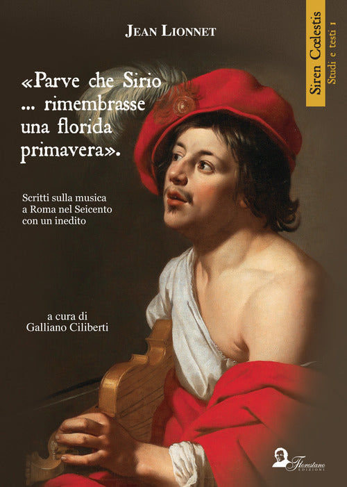 Cover of «Parve che Sirio... rimembrasse una florida primavera». Scritti sulla musica a Roma nel Seicento con un inedito. Ediz. inglese, francese e italiana