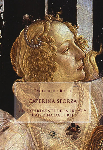 Cover of Caterina Sforza. Experimenti de la ex.ma s.ra Caterina da Furlj