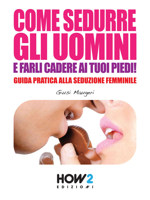 Cover of Come sedurre gli uomini e farli cadere ai tuoi piedi