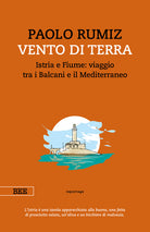 Cover of Vento di terra. Istria e Fiume: viaggio tra i Balcani e il Mediterraneo