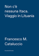 Cover of Non c'è nessuna Itaca. Viaggio in Lituania