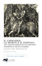 Cover of cavaliere, la morte e il diavolo. 1527 Cellini indaga su un omicidio durante il sacco di Roma
