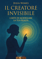 Il creatore invisibile. L'arte di modellare la tua realt