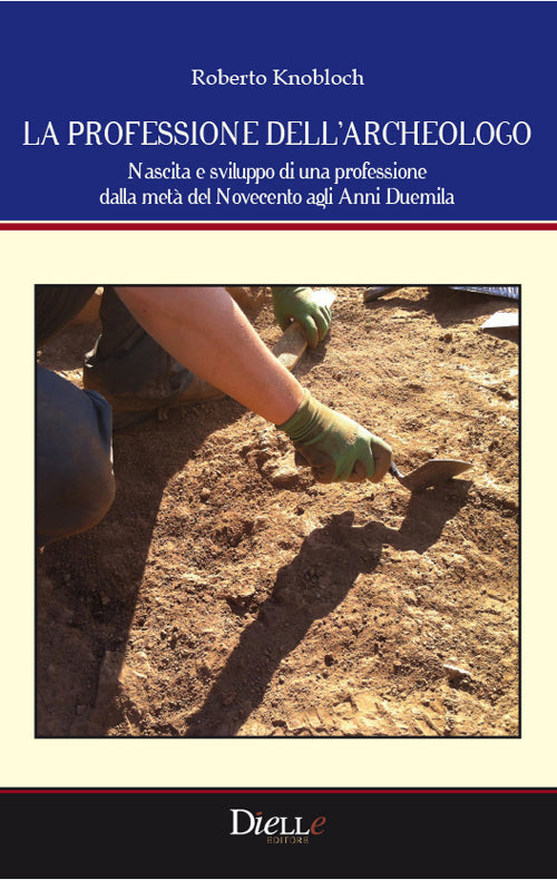 Cover of professione dell'archeologo. Nascita e sviluppo di una professione dalla metà del Novecento agli anni Duemila