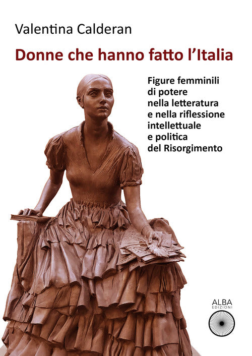 Cover of Donne che hanno fatto l'Italia. Figure femminili di potere nella letteratura e nella riflessione intellettuale e politica del Risorgimento