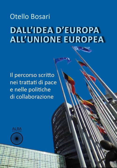 Cover of Dall’idea d'Europa all'Unione europea. Il percorso scritto nei trattati di pace e nelle politiche di collaborazione