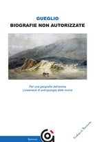 Cover of Biografie non autorizzate. Per una geografia dell’anima. Lineamenti di antropologia delle rovine