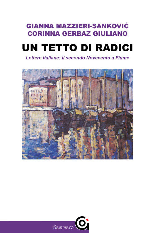 Cover of tetto di radici. Lettere italiane: il secondo Novecento a Fiume