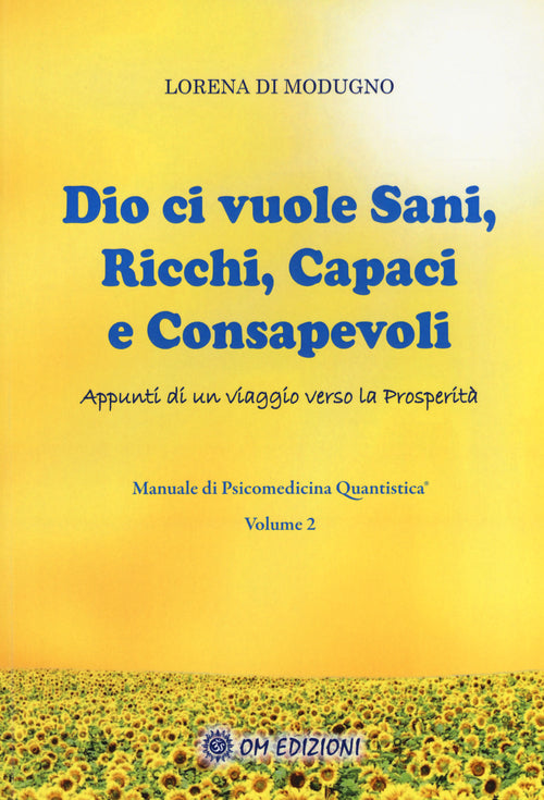 Cover of Dio ci vuole sani, ricchi, capaci e consapevoli. Appunti di un viaggio verso la prosperità. Manuale di psicomedicina quantistica