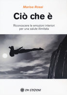 Cover of Ciò che è. Riconoscere le emozioni interiori per una salute illimitata