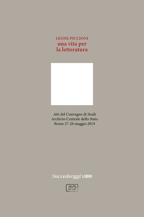 Cover of Leone Piccioni. Una vita per la letteratura. Atti del Convegno (Roma, 27-28 maggio 2019)