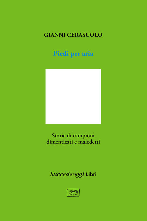 Cover of Piedi per aria. Storie di campioni dimenticati e maledetti
