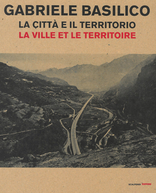 Cover of Gabriele Basilico. La città e il territorio-La ville et le territoire. Catalogo della mostra (Aosta, 28 aprile-23 settembre 2018)