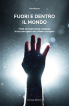 Cover of Fuori e dentro il mondo. Fede ed esperienza religiosa in alcune opere del cinema europeo