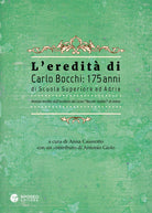 Cover of eredità di Carlo Bocchi: 175 anni di Scuola Superiore ad Adria. Notizie inedite dall'archivio del Liceo "Bocchi-Galilei" di Adria