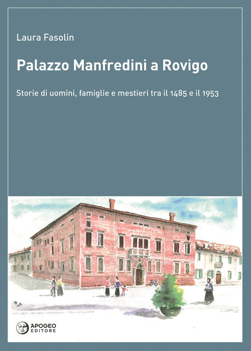 Cover of Palazzo Manfredini a Rovigo. Storie di uomini, famiglie e mestieri tra il 1485 e il 1953