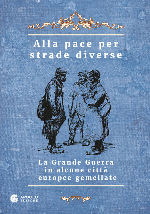 Cover of Alla pace per strade diverse. La Grande Guerra in alcune città europee gemellate. Ediz. multilingue