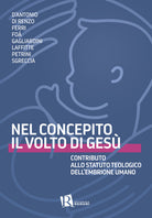 Cover of Nel concepito il volto di Gesù. Contributo allo statuto teologico dell'embrione umano
