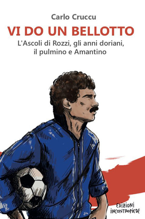 Cover of Vi do un Bellotto. L’Ascoli di Rozzi, gli anni doriani, il pulmino e Amantino
