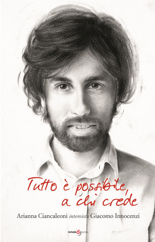 Cover of Tutto è possibile a chi crede. Arianna Ciancaleoni intervista Giacomo Innocenzi