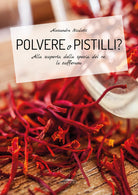 Cover of Polvere o pistilli? Alla scoperta della spezia dei re, lo zafferano