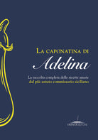 Cover of caponatina di Adelina. La raccolta completa delle ricette amate dal più astuto commissario siciliano