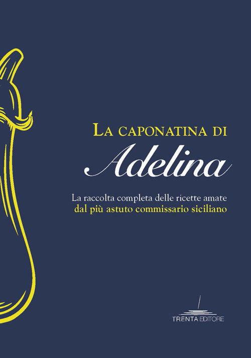 Cover of caponatina di Adelina. La raccolta completa delle ricette amate dal più astuto commissario siciliano