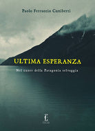 Cover of Ultima esperanza. Nel cuore della Patagonia selvaggia