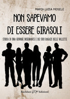 Cover of Non sapevamo di essere girasoli. Storia di una giovane insegnante e dei suoi ragazzi delle Vallette