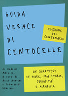 Cover of Guida verace di Centocelle. Un quartiere in fiore, fra storie, curiosità e memorabilia