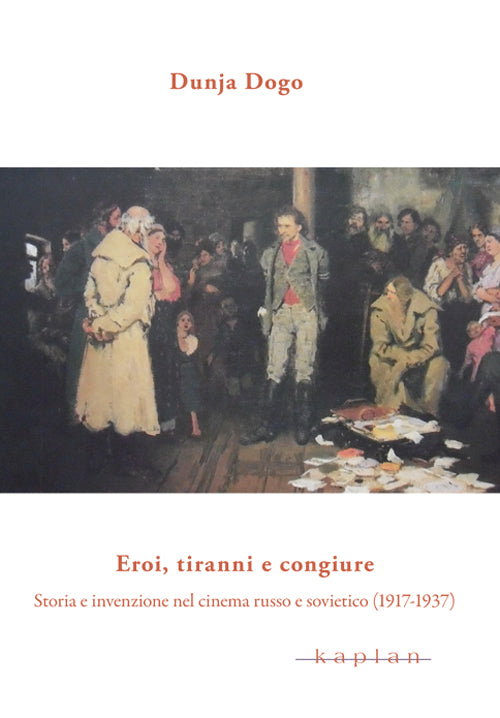 Cover of Eroi, tiranni e congiure. Storia e invenzione nel cinema russo e sovietico (1917-1937)