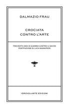 Cover of Crociata contro l'arte. Trecento anni di guerra contro il sacro