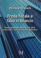 Cover of Frode fiscale e falso in bilancio. Dalla genesi alle riforme del 2015. Evoluzione, criticità e profili applicativi