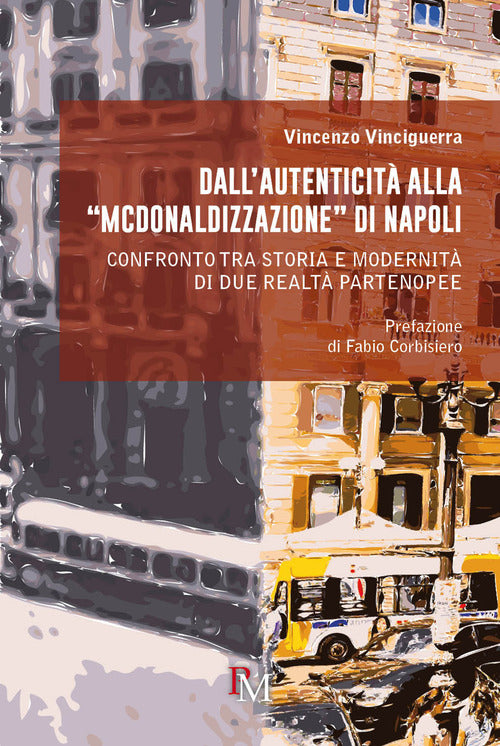 Cover of Dall'autenticità alla «McDonaldizzazione» di Napoli. Confronto tra storia e modernità di due realtà partenopee