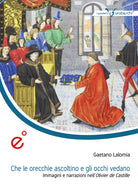 Cover of Che le orecchie ascoltino e gli occhi vedano. Immagini e narrazioni nell'Olivier de Castille