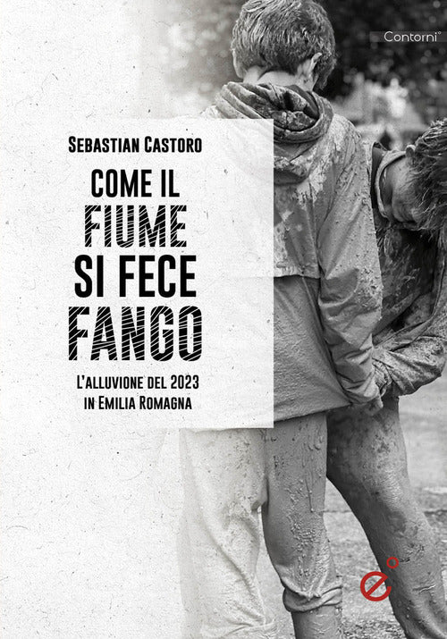 Come il fiume si fece fango. Le alluvioni in Emilia Romagna